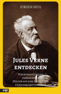 Jules Verne entdecken: Von bekannten und unbekannten Welten aus dem Leben eines Erfolgsschriftstellers